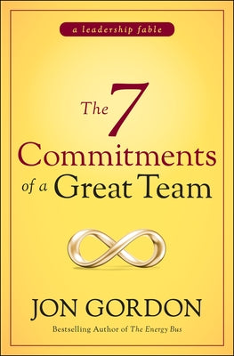 The 7 Commitments of a Great Team by Gordon, Jon