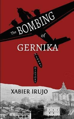 The Bombing of Gernika: A Short History by Irujo, Xabier