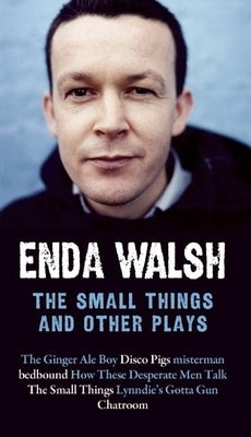 The Small Things and Other Plays by Walsh, Enda