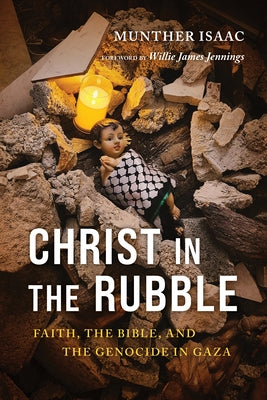 Christ in the Rubble: Faith, the Bible, and the Genocide in Gaza by Isaac, Munther