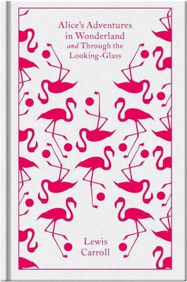 Alice's Adventures in Wonderland and Through the Looking Glass and What Alice Found There by Carroll, Lewis