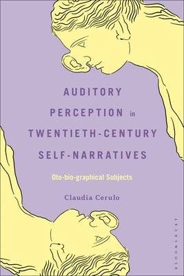 Auditory Perception in Twentieth-Century Self-Narratives: Oto-Bio-Graphical Subjects by Cerulo, Claudia