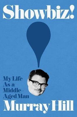 Showbiz!: My Life as a Middle-Aged Man by Hill, Murray