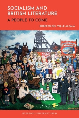 Socialism and British Literature: A People to Come by del Valle Alcalá, Roberto