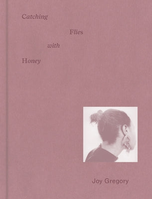 Joy Gregory: Catching Flies with Honey by Tawadros, Gilane