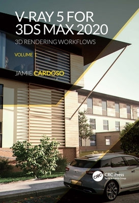 V-Ray 5 for 3ds Max 2020: 3D Rendering Workflows Volume 1 by Cardoso, Jamie