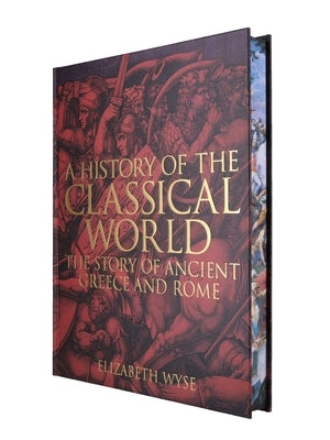 A History of the Classical World: The Story of Ancient Greece and Rome by Wyse, Elizabeth