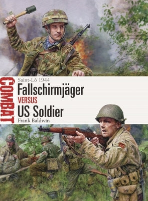 Fallschirmjäger Vs Us Soldier: Saint-Lô 1944 by Baldwin, Frank