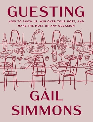 Guesting: How to Show Up, Win Over Your Host, and Make the Most of Any Occasion by Simmons, Gail