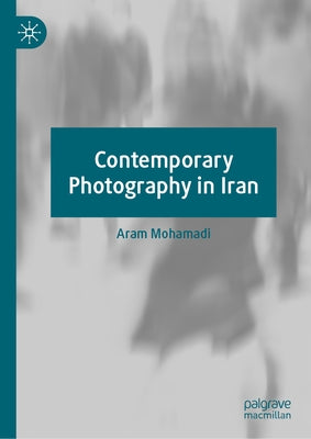 Contemporary Photography in Iran by Mohamadi, Aram