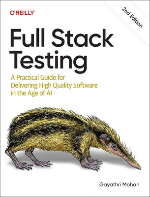Full Stack Testing: A Practical Guide for Delivering High Quality Software in the Age of AI by Mohan, Gayathri