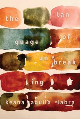 The Language of Unbreaking by Aguila Labra, Keana