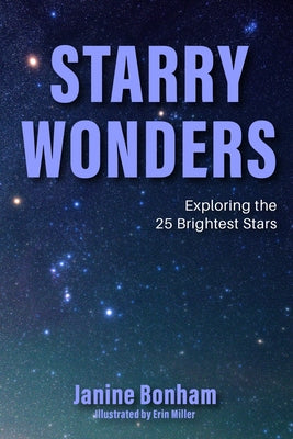 Starry Wonders: Exploring the 25 Brightest Stars (Stargazing Book, Astronomy Exploration) by Bonham, Janine