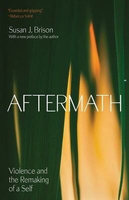 Aftermath: Violence and the Remaking of a Self by Brison, Susan J.