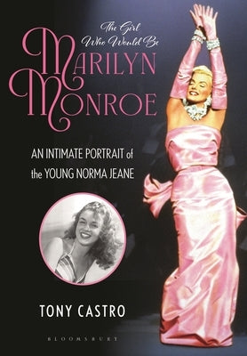 The Girl Who Would Be Marilyn Monroe: An Intimate Portrait of the Young Norma Jeane by Castro, Tony