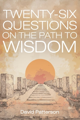 Twenty-Six Questions on the Path to Wisdom by Patterson, David