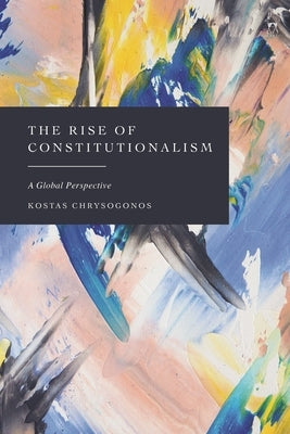 The Rise of Constitutionalism: A Global Perspective by Chrysogonos, Kostas