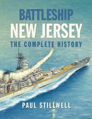 Battleship New Jersey: The Complete History by Stillwell, Paul L.