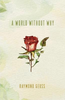 A World Without Why by Geuss, Raymond