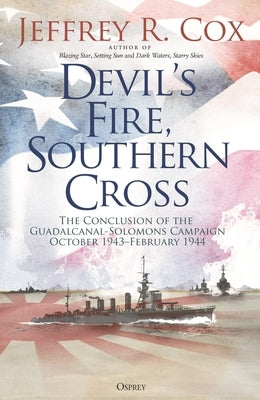 Devil's Fire, Southern Cross: The Conclusion of the Guadalcanal-Solomons Campaign, October 1943-February 1944 by Cox, Jeffrey
