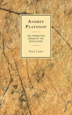 Andrey Platonov: The Forgotten Dream of the Revolution by Lane, Tora