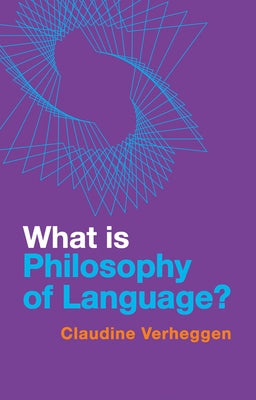 What Is Philosophy of Language? by Verheggen, Claudine