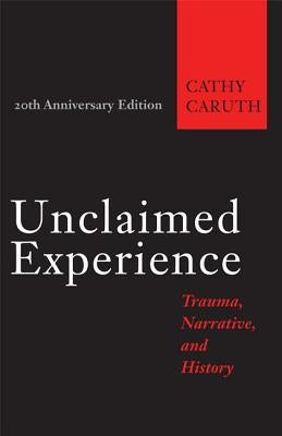 Unclaimed Experience: Trauma, Narrative, and History by Caruth, Cathy