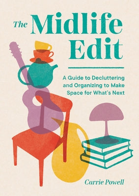The Midlife Edit: A Guide to Decluttering and Organizing to Make Space for What's Next by Powell, Carrie