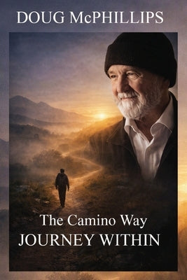 The Camino Way: A deeply personal journey of pilgrimage, reflection, and inner transformation. by McPhillips, Doug