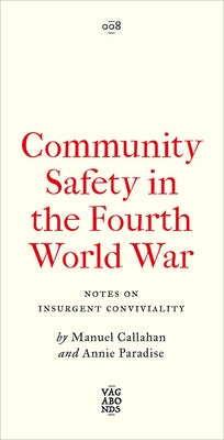 Community Safety in the Fourth World War: Notes on Insurgent Conviviality by Callahan, Manuel