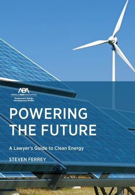 Powering the Future: A Lawyer's Guide to Clean Energy by Ferrey, Steven