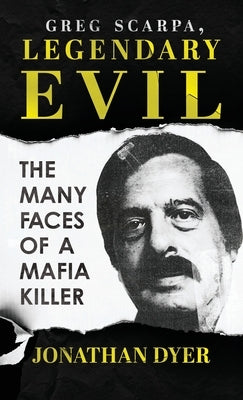 Greg Scarpa, Legendary Evil: The Many Faces Of A Mafia Killer by Dyer, Jonathan