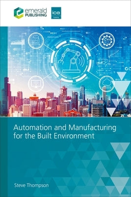 Automation and Manufacturing for the Built Environment by Thompson, Steve