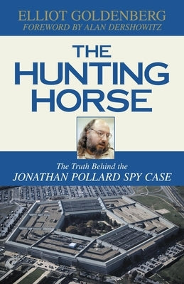 The Hunting Horse: The Truth Behind the Jonathan Pollard Spy Case by Goldenberg, Elliot