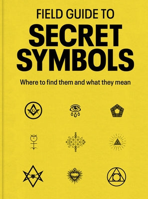 Field Guide to Secret Symbols: Where to Find Them and What They Mean by Dedopulos, Tim