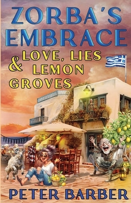 Zorba's Embrace: Love, Lies and Lemon Groves by Barber, Peter