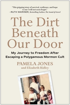 The Dirt Beneath Our Door: My Journey to Freedom After Escaping a Polygamous Mormon Cult by Jones, Pamela