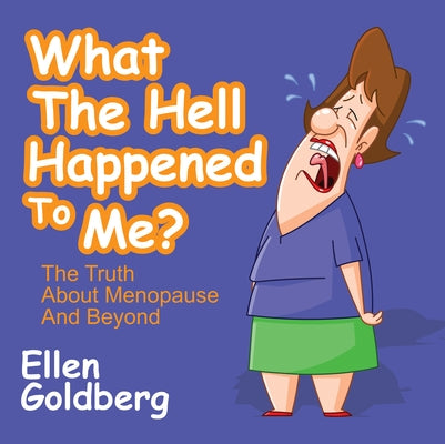 What the Hell Happened to Me?: The Truth about Menopause and Beyond: The Truth about Menopause and Beyond by Goldberg, Ellen