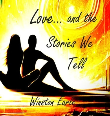 Love and the Stories We Tell by Earle, Winston