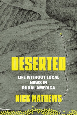 Deserted: Life Without Local News in Rural America by Mathews, Nick