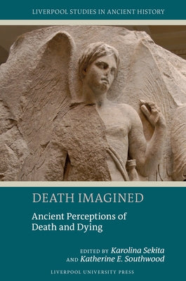 Death Imagined: Ancient Perceptions of Death and Dying by Sekita, Karolina