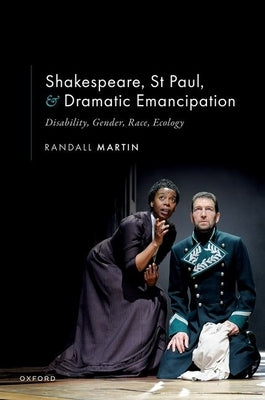 Shakespeare, St Paul, and Dramatic Emancipation: Disability, Gender, Race, Ecology by Martin, Randall