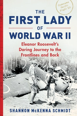 The First Lady of World War II: Eleanor Roosevelt's Daring Journey to the Frontlines and Back by McKenna Schmidt, Shannon