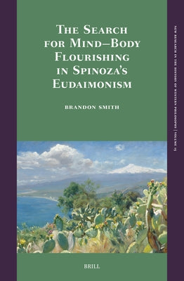 The Search for Mind-Body Flourishing in Spinoza's Eudaimonism by Smith, Brandon
