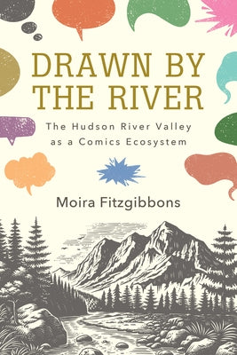 Drawn by the River: The Hudson River Valley as a Comics Ecosystem by Fitzgibbons, Moira