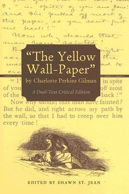 "The Yellow Wall-Paper" by Charlotte Perkins Gilman: A Dual-Text Critical Edition by Gilman, Charlotte Perkins