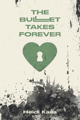 The Bullet Takes Forever by Kasa, Heidi