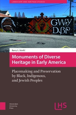Monuments of Diverse Heritage in Early America: Placemaking and Preservation by Black, Indigenous, and Jewish Peoples by Stiefel, Barry L.