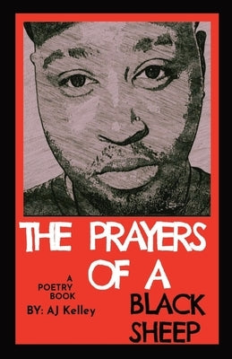 The Prayers Of A Black Sheep: A Poetry Collection by Kelley, Aj