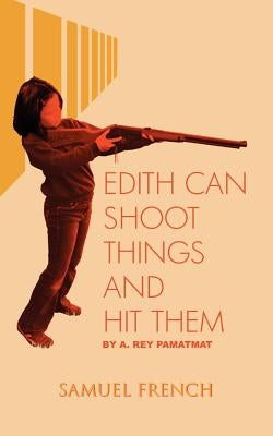 Edith Can Shoot Things and Hit Them by Rey Pamatmat, A.